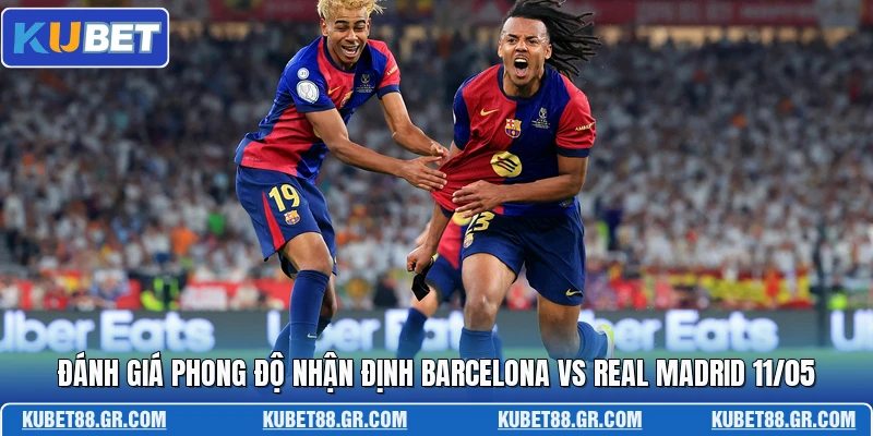 Đánh giá phong độ nhận định Barcelona vs Real Madrid 11/05