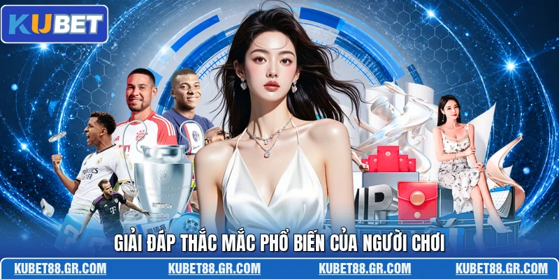 Giải đáp thắc mắc phổ biến của người chơi