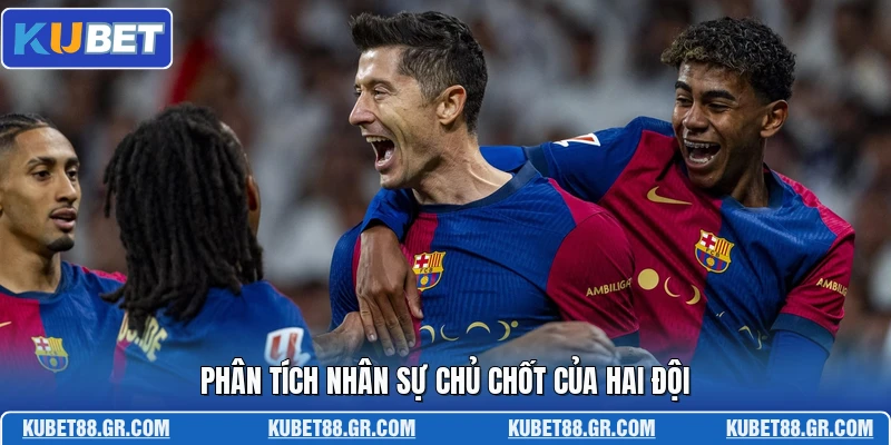 Phân tích nhân sự chủ chốt của hai đội