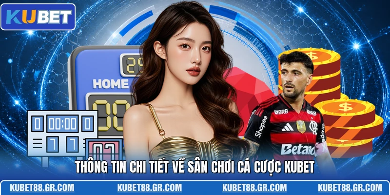 Thông tin chi tiết về sân chơi cá cược KUBET